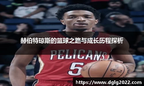 赫伯特琼斯的篮球之路与成长历程探析